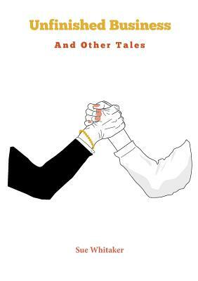 Unfinished Business and Other Tales by Sue Whitaker