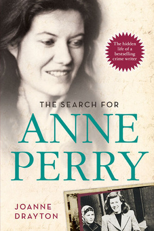 The Search for Anne Perry: The Hidden Life of a Bestselling Crime Writer by Joanne Drayton