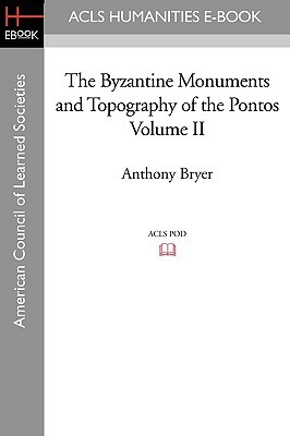 The Byzantine Monuments and Topography of the Pontos Volume II by Anthony Bryer