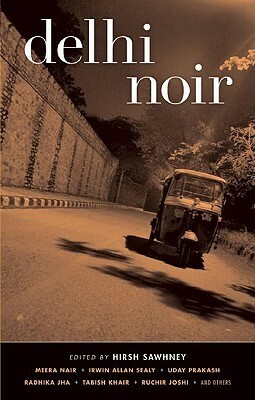 Delhi Noir by Omair Ahmed, Hartosh Singh Bal, Radhika Jha, Nalinaksha Bhattacharya, Ruchir Joshi, Uday Prakash, Palash Krishna Mehrotra, Manjula Padmanabhan, Hirsh Sawhney, Meera Nair, Siddharth Chowdhury, Tabish Khair, Mohan Sikka, Irwin Allan Sealy