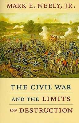 The Civil War and the Limits of Destruction by Mark E. Neely