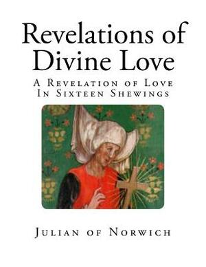 Revelations of Divine Love: A Revelation of Love - In Sixteen Shewings by Julian of Norwich