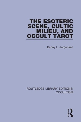 The Esoteric Scene, Cultic Milieu, and Occult Tarot by Danny L. Jorgensen