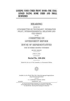 Locking your cyber front door: the challenges facing home users and small businesses by Committee on Government Reform (house), United St Congress, United States House of Representatives