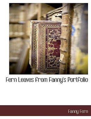 Fern Leaves from Fanny's Portfolio by Fanny Fern