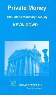 Private Money: Path to Monetary Stability by Kevin Dowd