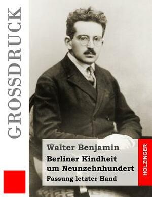 Berliner Kindheit um Neunzehnhundert (Großdruck): Fassung letzter Hand by Walter Benjamin