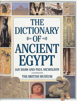 The British Museum Dictionary of Ancient Egypt by Paul Nicholson, Ian Shaw