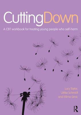 Cutting Down: A CBT Workbook for Treating Young People Who Self-Harm by Lucy Taylor, Mima Simic, Ulrike Schmidt
