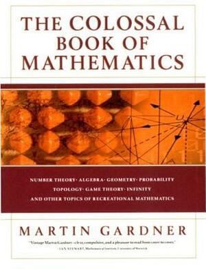The Colossal Book of Mathematics: Classic Puzzles, Paradoxes, and Problems by Martin Gardner