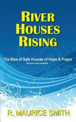 River Houses Rising: The Rise Of Safe Houses Of Hope And Prayer by R. Maurice Smith, Gale Arlene Smith