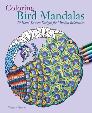 Coloring Bird Mandalas: 30 Hand-Drawn Designs for Mindful Relaxation by Wendy Piersall