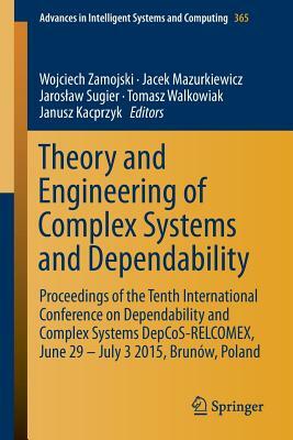 Theory and Engineering of Complex Systems and Dependability: Proceedings of the Tenth International Conference on Dependability and Complex Systems De by 