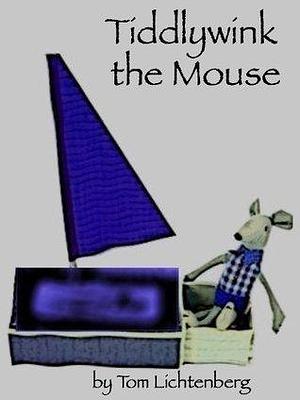 Tiddlywink the Mouse by Tom Lichtenberg, Tom Lichtenberg