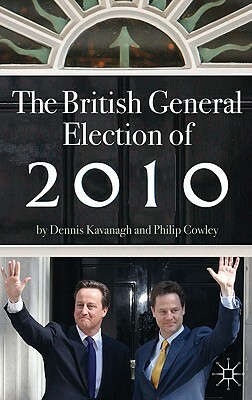 The British General Election of 2010 by Philip Cowley, Dennis Kavanagh