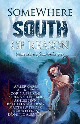 Somewhere South of Reason: Stories & Poems from False Key by Corina Pelloni, A. P. Kelly, Amber Garr