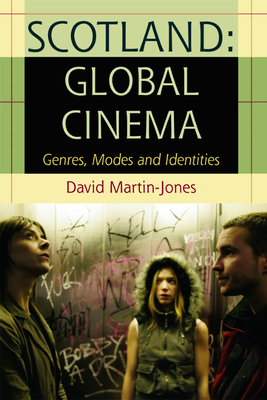 Scotland, Global Cinema: Genres, Modes and Identities by David Martin-Jones