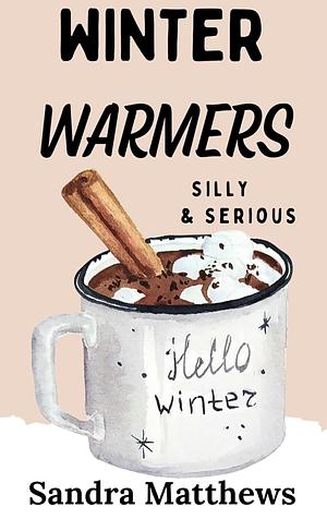 Winter Warmers Silly & Serious: Poems to warm you through winter by Sandra Matthews