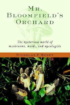 Mr. Bloomfield's Orchard: The Mysterious World of Mushrooms, Molds, and Mycologists by Nicholas P. Money