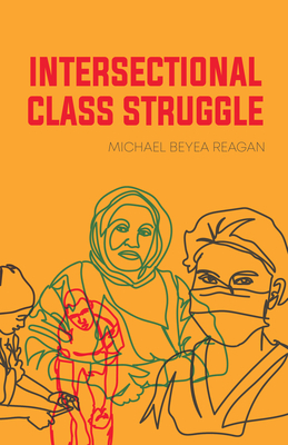 Intersectional Class Struggle: Theory and Practice by Michael Beyea Reagan