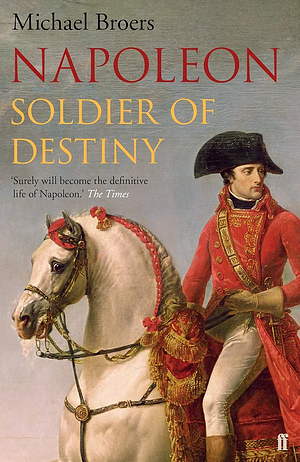 Napoleon: Soldier of Destiny by Michael Broers