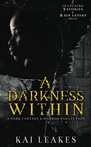 A Darkness Within: A Dark Fantasy &amp; Horror Collection by Kai Leakes