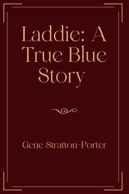 Laddie: A True Blue Story: Exclusive Edition by Gene Stratton-Porter