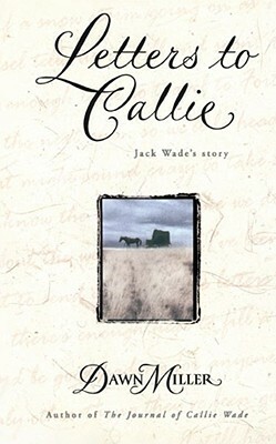 Letters to Callie: Jack Wade's Story by Dawn Miller