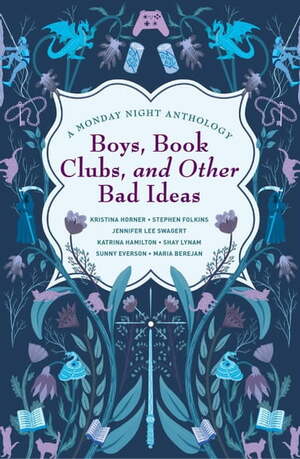 Boys, Book Clubs, and Other Bad Ideas: A Monday Night Anthology by Maria Berejan, Katrina Hamilton, Stephen Folkins, Kristina Horner, Sunny Everson, Shay Lynam, Jennifer Lee Swagert