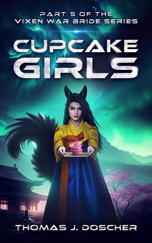 Cupcake Girls: Part 5 of The Vixen War Bride Series by Thomas Doscher