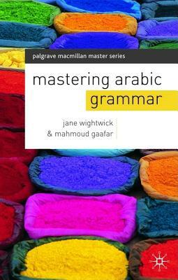 Mastering Arabic Grammar by Jane Wightwick, Mahmoud Gaafar