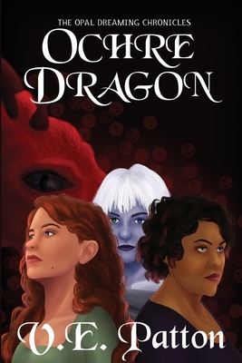 Ochre Dragon: The Opal Dreaming Chronicles Book 1 by V. E. Patton