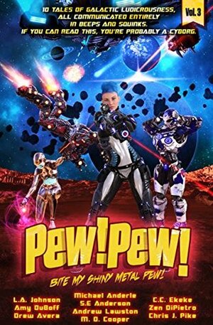 Pew! Pew! - Bite My Shiny Metal Pew! by M.D. Cooper, Andrew K. Lawston, Chris J. Pike, Zen DiPietro, A.K. DuBoff, S.E. Anderson, Michael Anderle, Drew Avera, C.C. Ekeke, L.A. Johnson