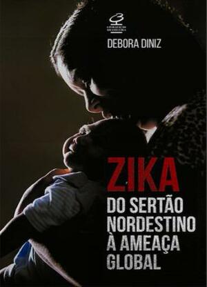 Zika: do Sertão nordestino à ameaça global by Debora Diniz