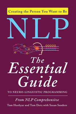 NLP: The Essential Guide to Neuro-Linguistic Programming by Tom Dotz, Susan Sanders, Tom Hoobyar
