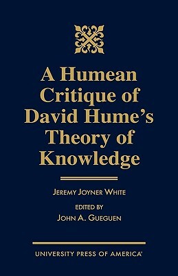 A Humean Critique of David Hume's Theory of Knowledge by Jeremy Joyner White, John A. Gueguen
