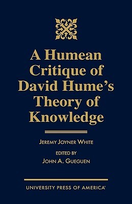 A Humean Critique of David Hume's Theory of Knowledge by John A. Gueguen, Jeremy Joyner White