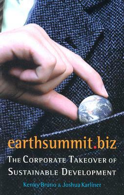 Earthsummit.Biz: The Corporate Takeover of Sustainable Development by Joshua Karliner, Kenny Bruno