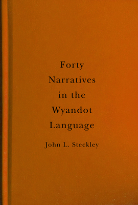 Forty Narratives in the Wyandot Language, Volume 98 by John L. Steckley