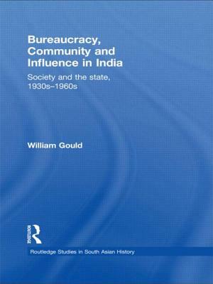 Bureaucracy, Community and Influence in India: Society and the State, 1930s - 1960s by William Gould