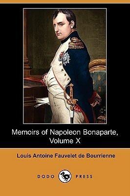 Memoirs of Napoleon Bonaparte, Volume X (Dodo Press) by Louis Antoine Fauvelet de Bourrienne