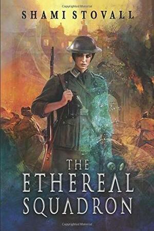 The Ethereal Squadron: A Wartime Fantasy by Shami Stovall