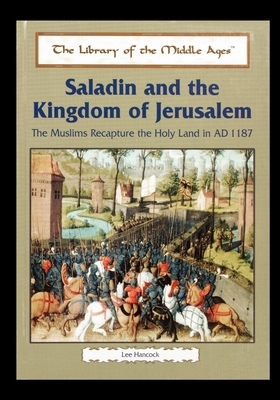 Saladin and the Kingdom of Jerusalem: The Muslims Recapture the Holy Land in Ad 1187 by Lee Hancock