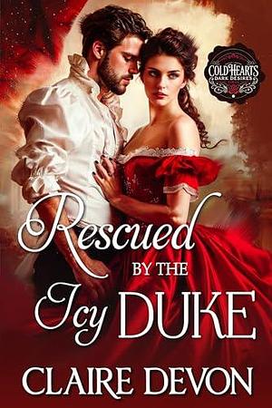 Rescued by the Icy Duke: A Steamy Beauty and the Beast Historical Regency Romance Novel by Claire Devon, Claire Devon