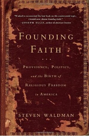 Founding Faith: Providence, Politics, and the Birth of Religious Freedom in America by Steven Waldman