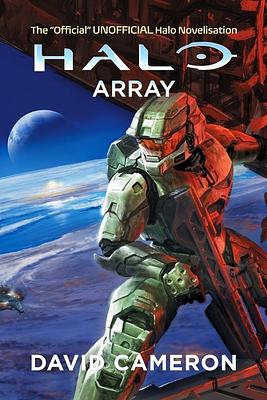 Halo Array: The "Official" UNOFFICIAL Halo Novelisation by David Cameron