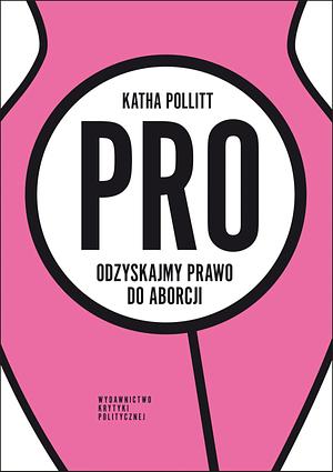 Pro. Odzyskajmy prawo do aborcji by Katha Pollitt