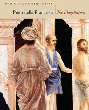 Piero Della Francesca: The Flagellation by Marilyn Aronberg Lavin