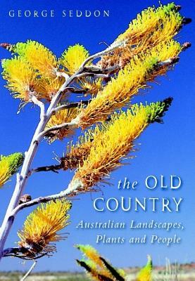The Old Country: Australian Landscapes, Plants and People by George Seddon