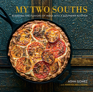 My Two Souths: Blending the Flavors of India into a Southern Kitchen by Asha Gomez, Martha Hall Foose